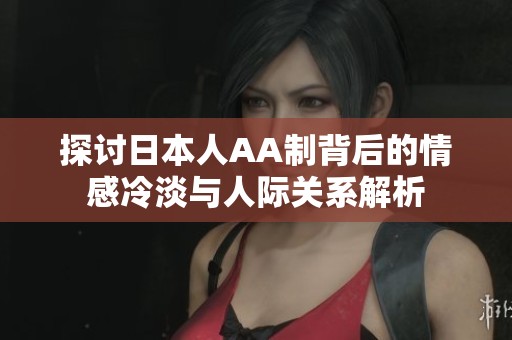 探讨日本人AA制背后的情感冷淡与人际关系解析