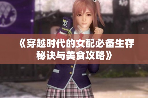 《穿越时代的女配必备生存秘诀与美食攻略》