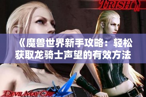 《魔兽世界新手攻略：轻松获取龙骑士声望的有效方法》