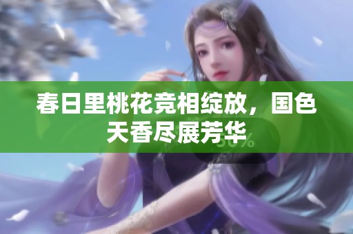 春日里桃花竞相绽放，国色天香尽展芳华