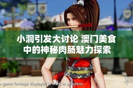 小洞引发大讨论 澳门美食中的神秘肉肠魅力探索