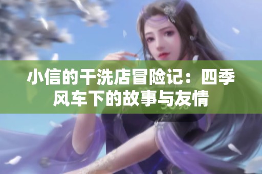 小信的干洗店冒险记：四季风车下的故事与友情