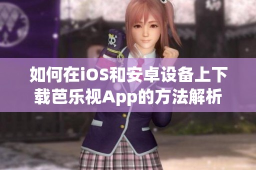 如何在iOS和安卓设备上下载芭乐视App的方法解析