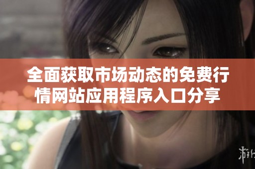 全面获取市场动态的免费行情网站应用程序入口分享