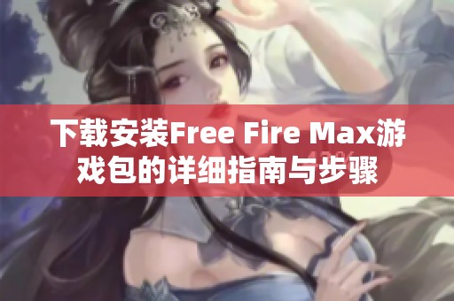 下载安装Free Fire Max游戏包的详细指南与步骤