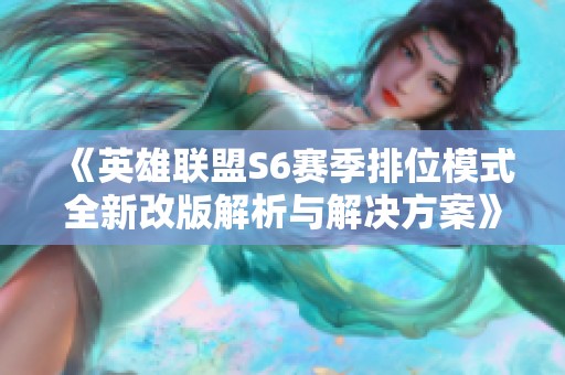 《英雄联盟S6赛季排位模式全新改版解析与解决方案》