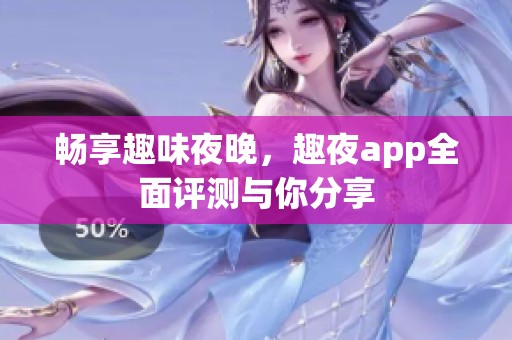 畅享趣味夜晚，趣夜app全面评测与你分享