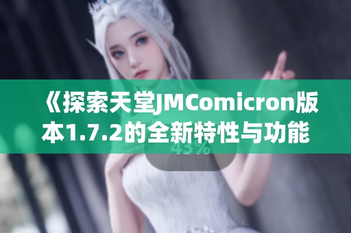 《探索天堂JMComicron版本1.7.2的全新特性与功能》