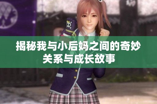 揭秘我与小后妈之间的奇妙关系与成长故事