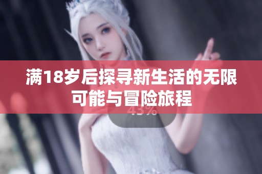 满18岁后探寻新生活的无限可能与冒险旅程