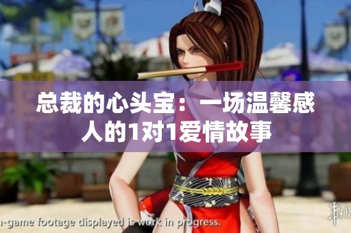 总裁的心头宝：一场温馨感人的1对1爱情故事