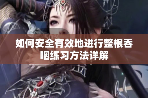 如何安全有效地进行整根吞咽练习方法详解