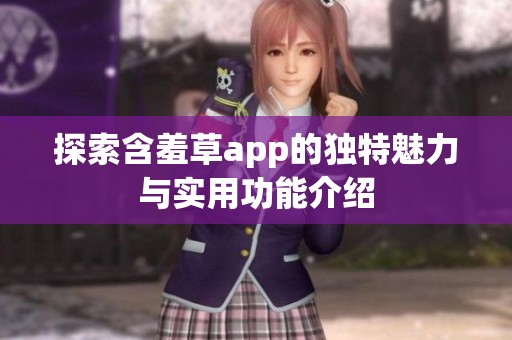 探索含羞草app的独特魅力与实用功能介绍