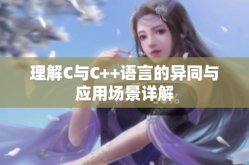 理解C与C++语言的异同与应用场景详解