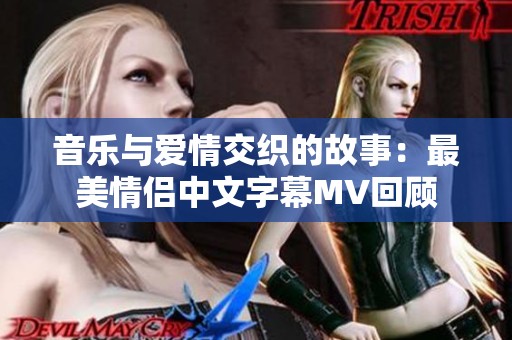 音乐与爱情交织的故事：最美情侣中文字幕MV回顾