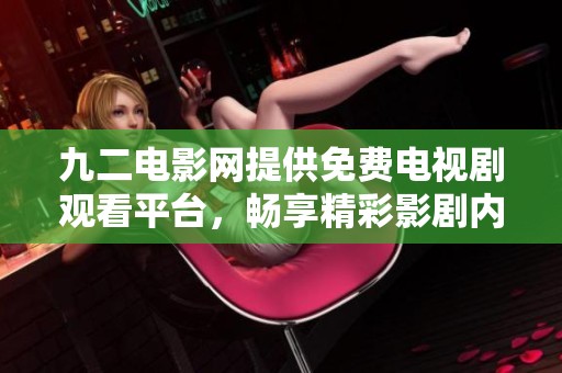 九二电影网提供免费电视剧观看平台，畅享精彩影剧内容