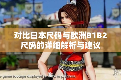 对比日本尺码与欧洲B1B2尺码的详细解析与建议