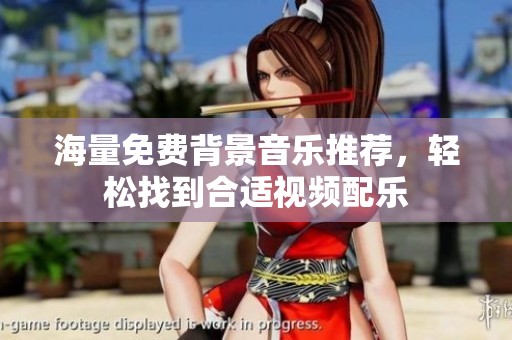 海量免费背景音乐推荐，轻松找到合适视频配乐