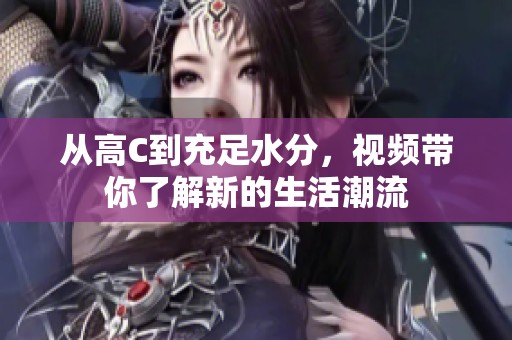 从高C到充足水分，视频带你了解新的生活潮流