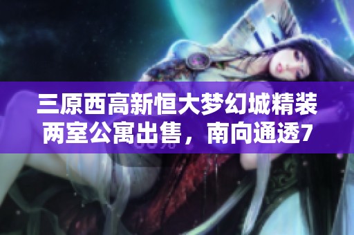 三原西高新恒大梦幻城精装两室公寓出售，南向通透74.89平仅售48万