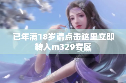 已年满18岁请点击这里立即转入m329专区
