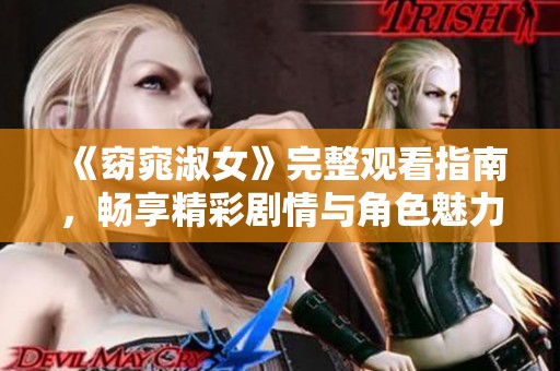 《窈窕淑女》完整观看指南，畅享精彩剧情与角色魅力