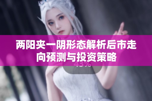 两阳夹一阴形态解析后市走向预测与投资策略