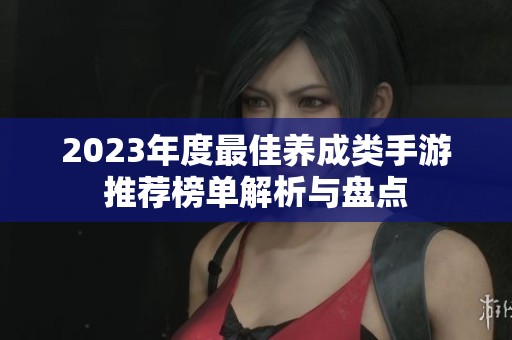 2023年度最佳养成类手游推荐榜单解析与盘点