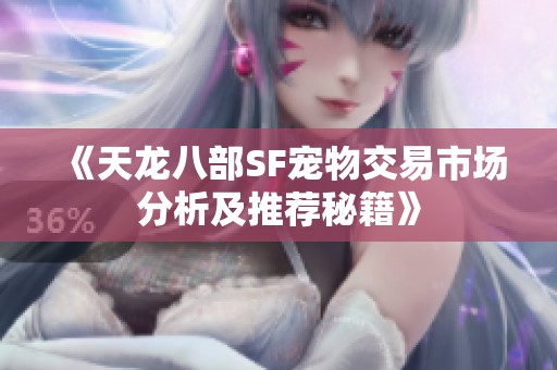 《天龙八部SF宠物交易市场分析及推荐秘籍》