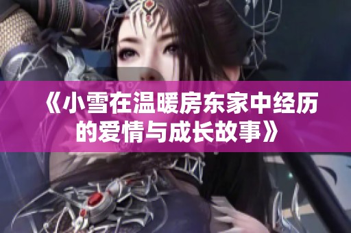 《小雪在温暖房东家中经历的爱情与成长故事》