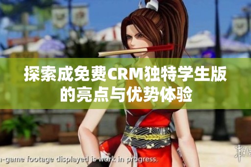 探索成免费CRM独特学生版的亮点与优势体验