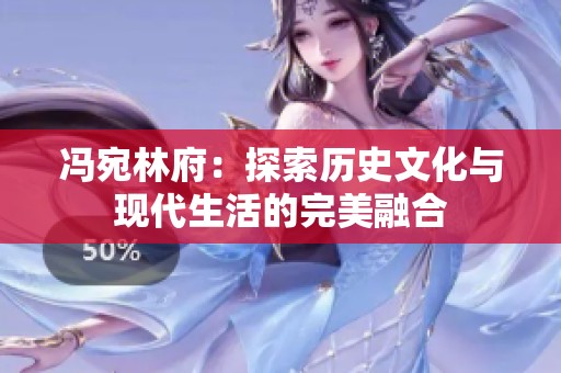冯宛林府：探索历史文化与现代生活的完美融合