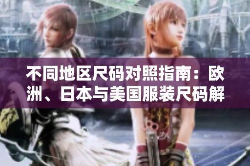 不同地区尺码对照指南：欧洲、日本与美国服装尺码解析