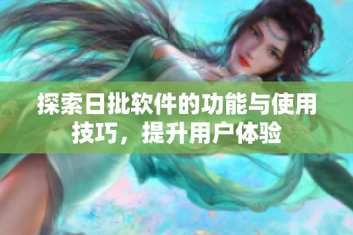探索日批软件的功能与使用技巧，提升用户体验
