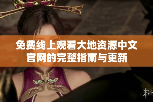 免费线上观看大地资源中文官网的完整指南与更新