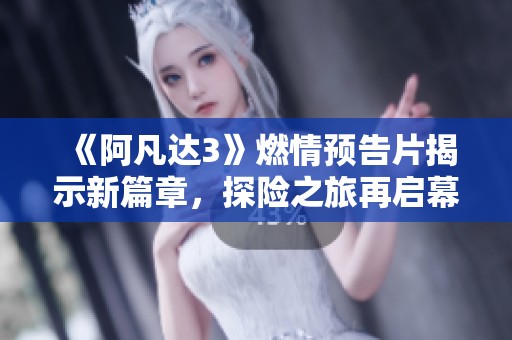 《阿凡达3》燃情预告片揭示新篇章，探险之旅再启幕