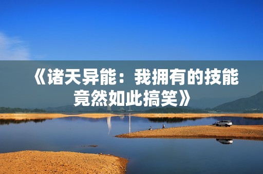 《诸天异能：我拥有的技能竟然如此搞笑》