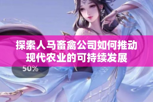 探索人马畜禽公司如何推动现代农业的可持续发展