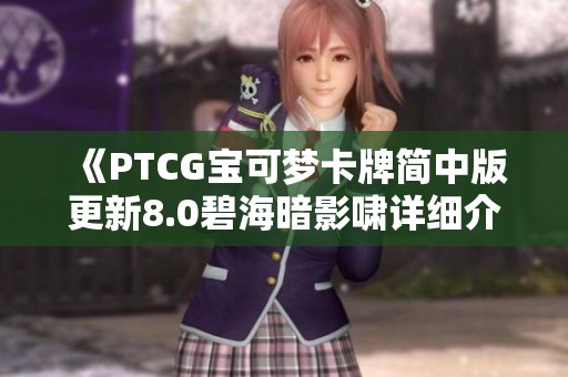 《PTCG宝可梦卡牌简中版更新8.0碧海暗影啸详细介绍第一期》