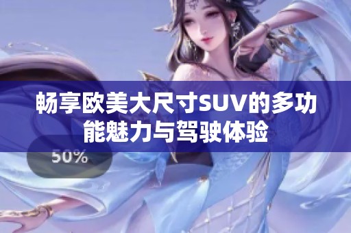 畅享欧美大尺寸SUV的多功能魅力与驾驶体验