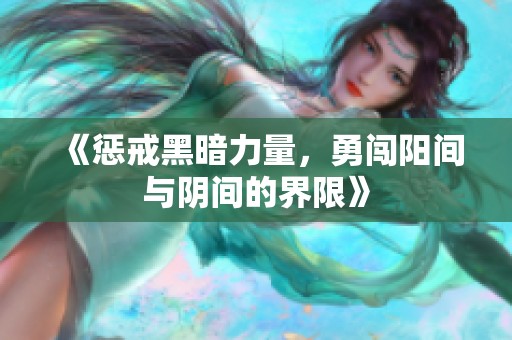 《惩戒黑暗力量，勇闯阳间与阴间的界限》