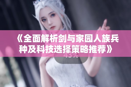 《全面解析剑与家园人族兵种及科技选择策略推荐》
