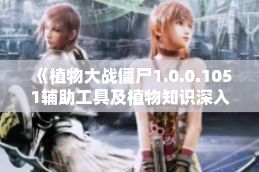 《植物大战僵尸1.0.0.1051辅助工具及植物知识深入解析》
