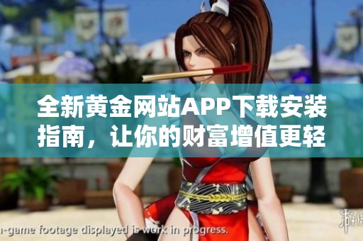 全新黄金网站APP下载安装指南，让你的财富增值更轻松