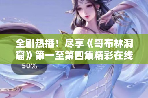 全剧热播！尽享《哥布林洞窟》第一至第四集精彩在线观看体验
