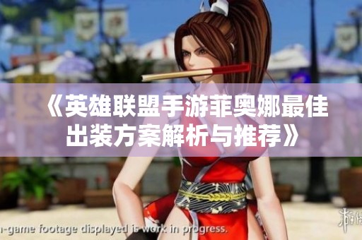 《英雄联盟手游菲奥娜最佳出装方案解析与推荐》