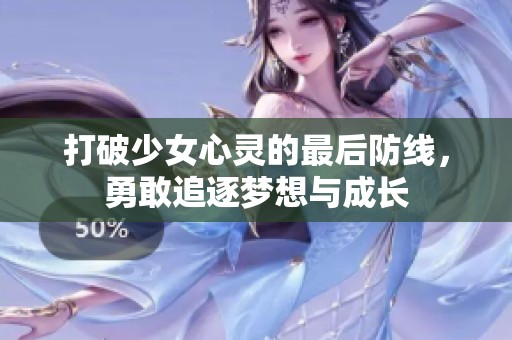 打破少女心灵的最后防线，勇敢追逐梦想与成长