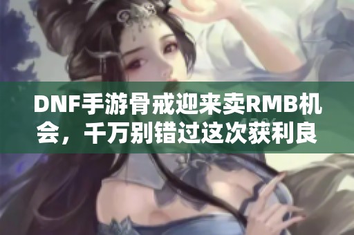 DNF手游骨戒迎来卖RMB机会，千万别错过这次获利良机