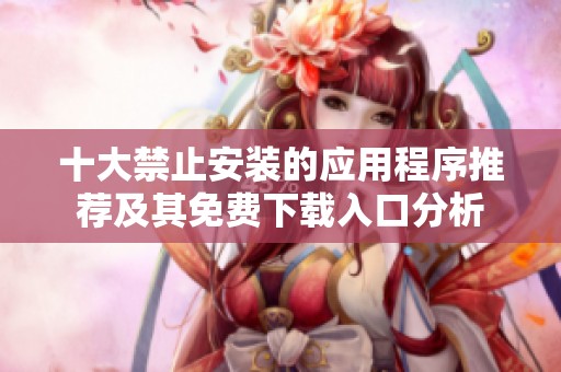 十大禁止安装的应用程序推荐及其免费下载入口分析