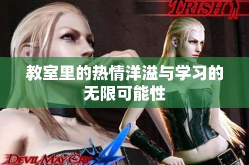 教室里的热情洋溢与学习的无限可能性